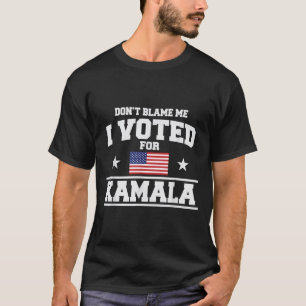 Dont Blame Me I Voted For Kamala Harris T-Shirt