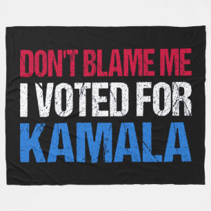 Don't Blame Me I Voted For Kamala I Fleece Blanket