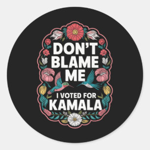 Dont Blame Me I Voted For Kamala I Voted For Her A Classic Round Sticker