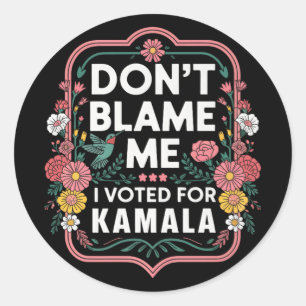 Dont Blame Me I Voted For Kamala I Voted For Her A Classic Round Sticker
