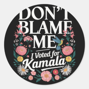 Dont Blame Me I Voted For Kamala I Voted For Her A Classic Round Sticker