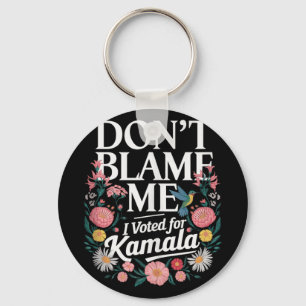 Dont Blame Me I Voted For Kamala I Voted For Her A Key Ring