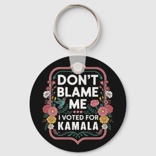 Dont Blame Me I Voted For Kamala I Voted For Her A Key Ring