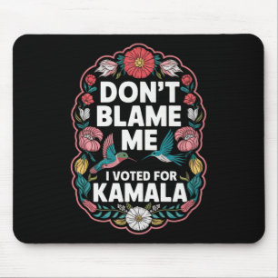 Dont Blame Me I Voted For Kamala I Voted For Her A Mouse Mat