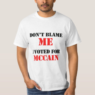 Don't blame me I voted for Mccain T-Shirt