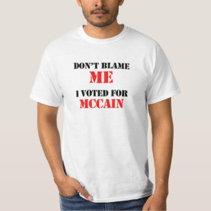 Dont blame me I voted for Mccain T-Shirt