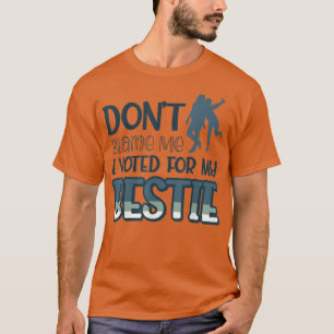 Dont Blame Me I Voted For My Bestie438  T-Shirt