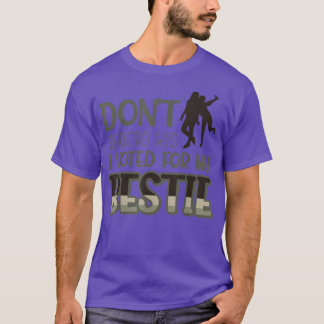 Dont Blame Me I Voted For My Bestie442  T-Shirt