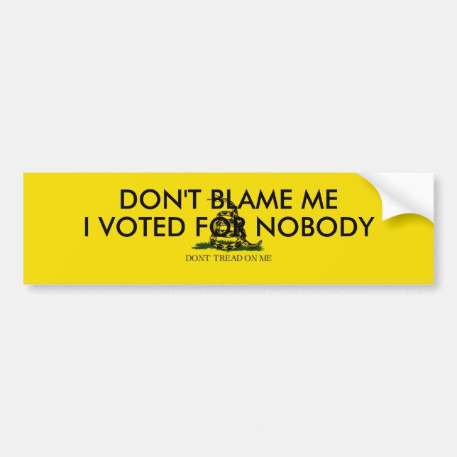 Don't blame me.  I voted for Nobody. Bumper Sticker (Front)