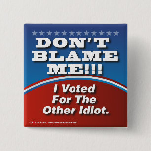 Don't Blame Me I Voted For Other Idiot Button