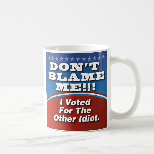 Dont Blame Me I Voted For Other Idiot Coffee Mug (Right)
