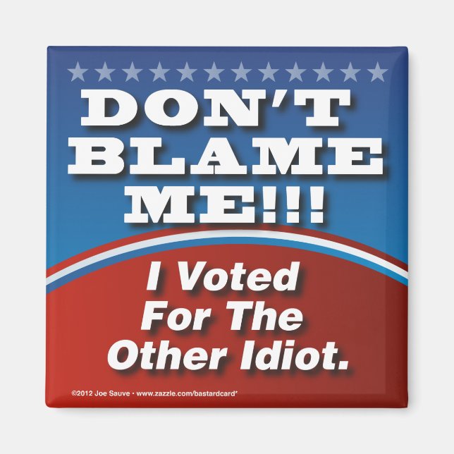 Dont Blame Me I Voted For Other Idiot Magnet (Front)