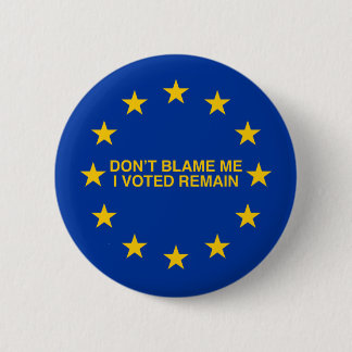 Don't blame me, I voted for Remain 6 Cm Round Badge