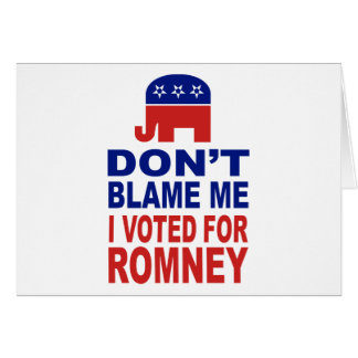 Don't Blame Me I Voted For Romney