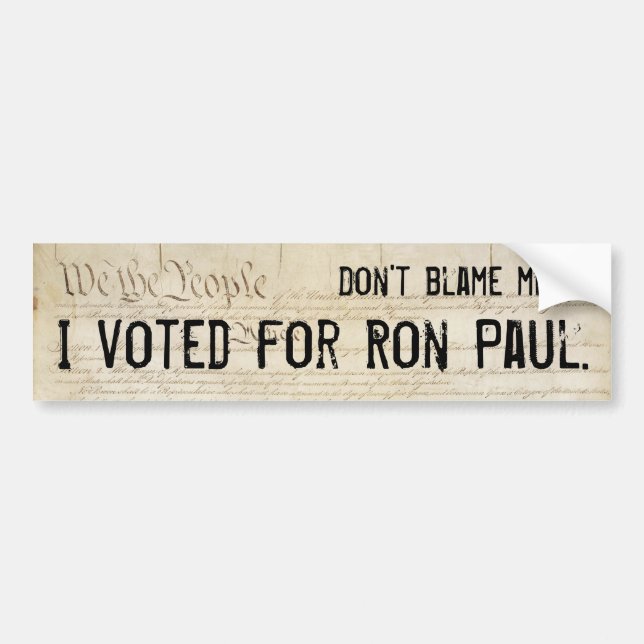 Don't blame me. I voted for Ron Paul. Bumper Sticker (Front)