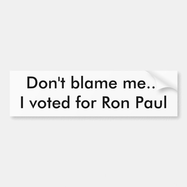 Don't blame me...I voted for Ron Paul Bumper Sticker (Front)
