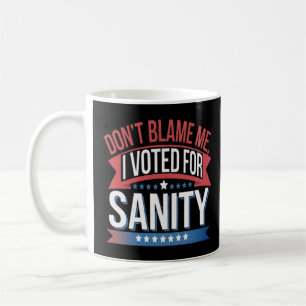 Dont Blame Me I Voted For Sanity - Dont Blame Me I Coffee Mug