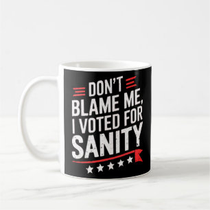 Dont Blame Me I Voted For Sanity - Dont Blame Me I Coffee Mug