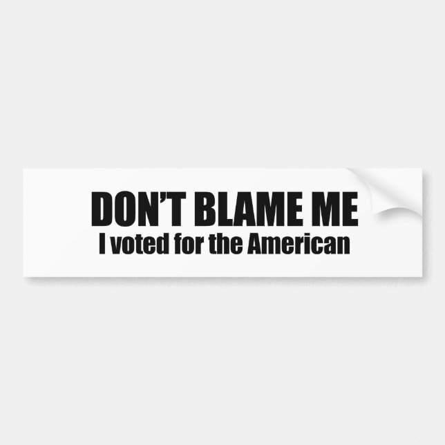 Don't blame me, I voted for the American Bumper Sticker (Front)