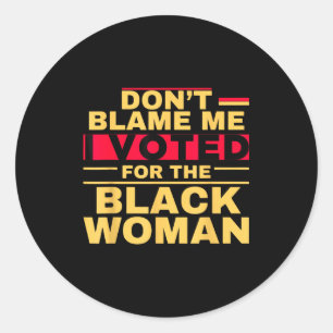 Don't blame me i voted for the black woman classic round sticker