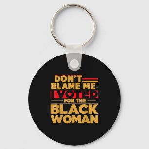 Don't Blame Me I Voted For The Black Woman Key Ring