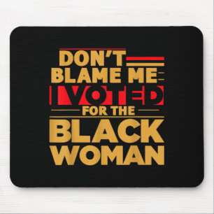 Don't Blame Me I Voted For The Black Woman  Mouse Mat