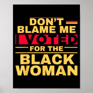 Don't blame me i voted for the black woman poster