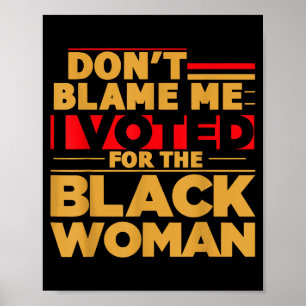 Don't Blame Me I Voted For The Black Woman  Poster