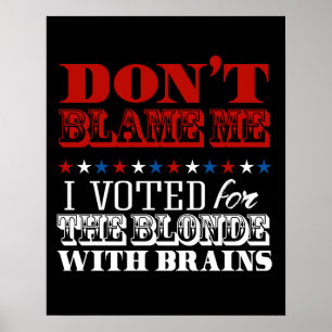 Don't blame me I voted for the blonde - Anti-Trump Poster
