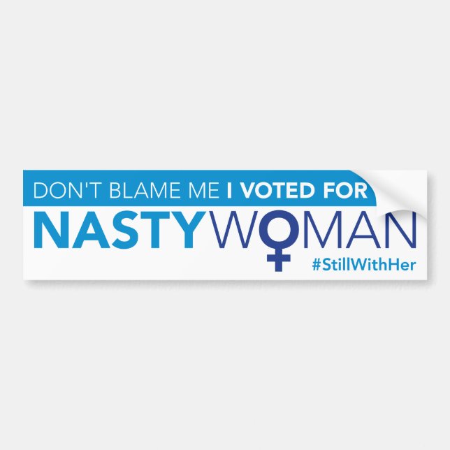 Don't Blame Me, I Voted for the Nasty Woman Bumper Sticker (Front)