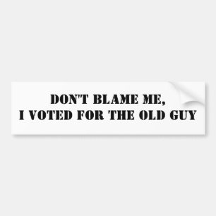 Don't Blame Me,I voted for the Old Guy Bumper Sticker