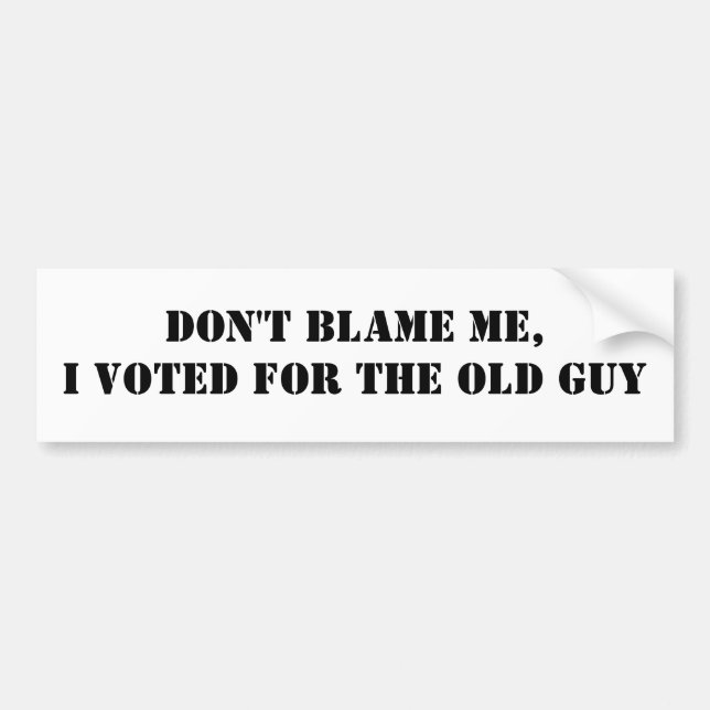 Don't Blame Me,I voted for the Old Guy Bumper Sticker (Front)
