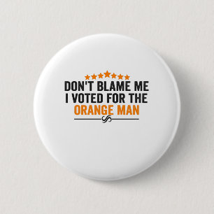 Don't Blame Me i Voted For the Orange Man Funny 6 Cm Round Badge