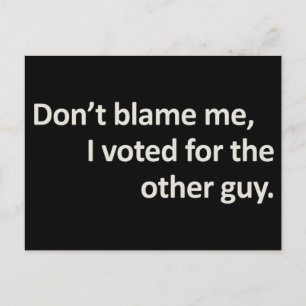 Don't blame me I voted for the other guy Postcard