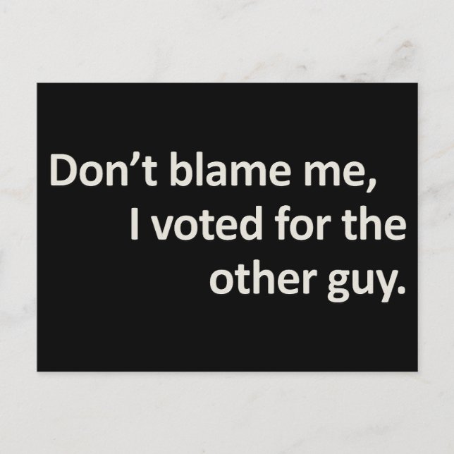 Don't blame me I voted for the other guy Postcard (Front)