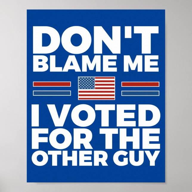 Don't blame me I voted for the other guy Poster (Front)