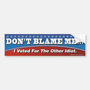 Don't Blame Me I Voted For The Other Idiot Sticker