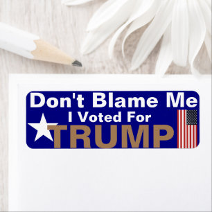 Don't Blame me I voted for Trump