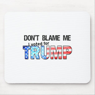 Don't Blame Me I Voted For Trump 1 Mouse Mat