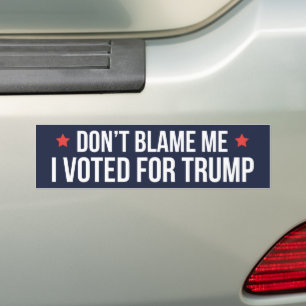 Don't Blame Me I Voted For Trump Bumper Sticker
