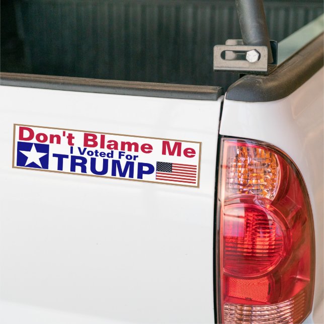 Don't Blame me I voted for Trump  Bumper Sticker (On Truck)
