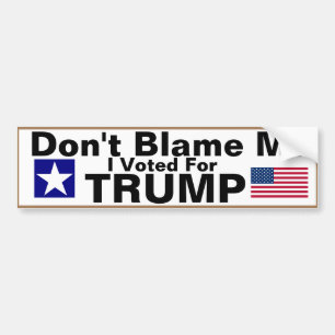 Don't Blame me I voted for Trump Bumper Sticker
