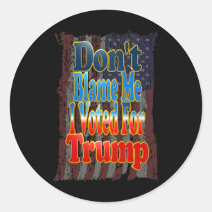 Don't Blame Me I Voted For Trump Classic Round Sticker