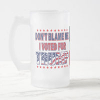 Don't Blame Me I voted for Trump