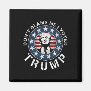 Dont Blame Me I Voted For Trump Pro Republican Ame Magnet