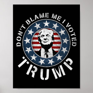 Dont Blame Me I Voted For Trump Pro Republican Ame Poster