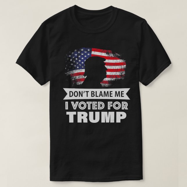 Don't Blame Me I Voted For Trump T-Shirt (Design Front)
