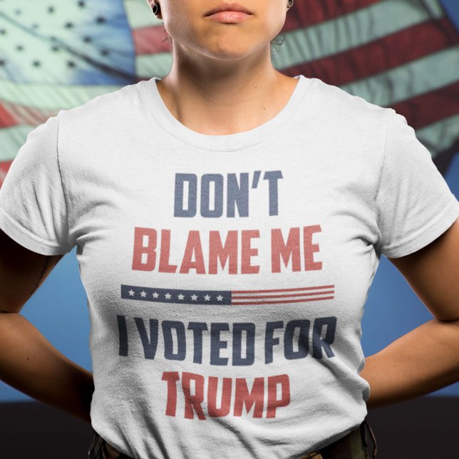 Don't Blame Me I Voted For Trump T-Shirt (Creator Uploaded)