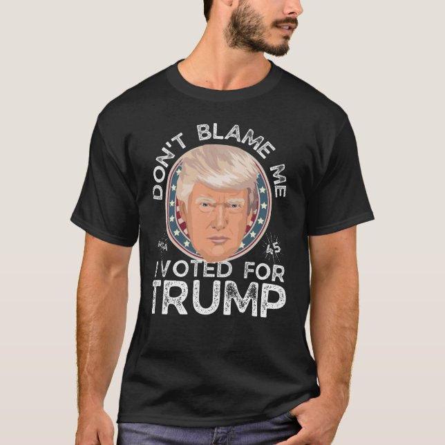 Don't Blame Me, I Voted For Trump T-Shirt (Front)