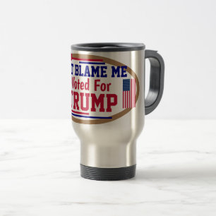 Don't Blame me I voted for Trump   Travel Mug
